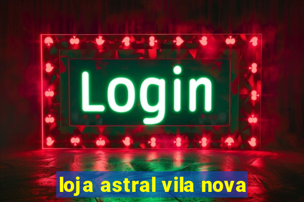 loja astral vila nova